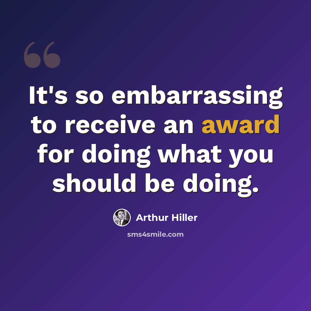 “It's so embarrassing to receive an award for doing what you should be doing.” quote by Arthur Hiller