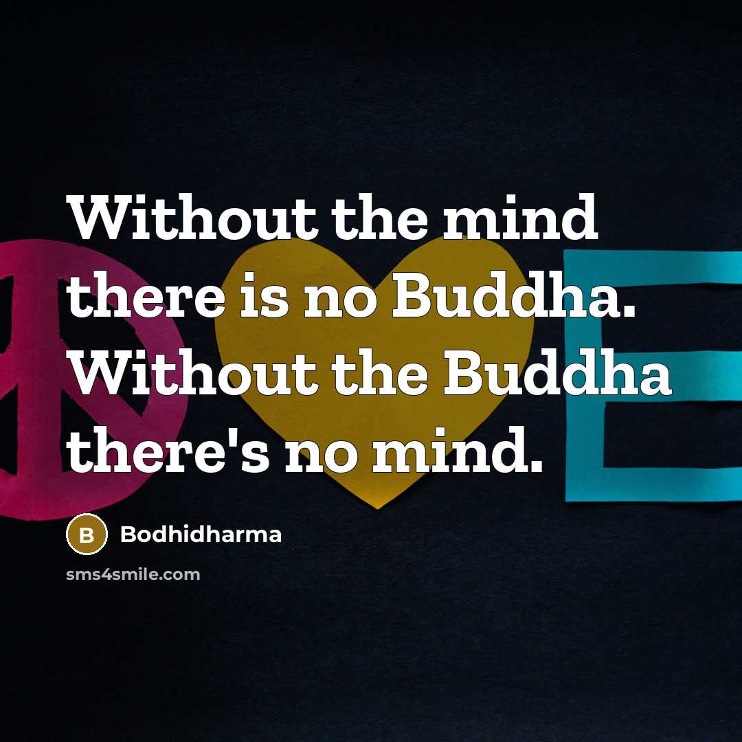 “Without the mind there is no Buddha. Without the Buddha there's no mind.” quote by Bodhidharma