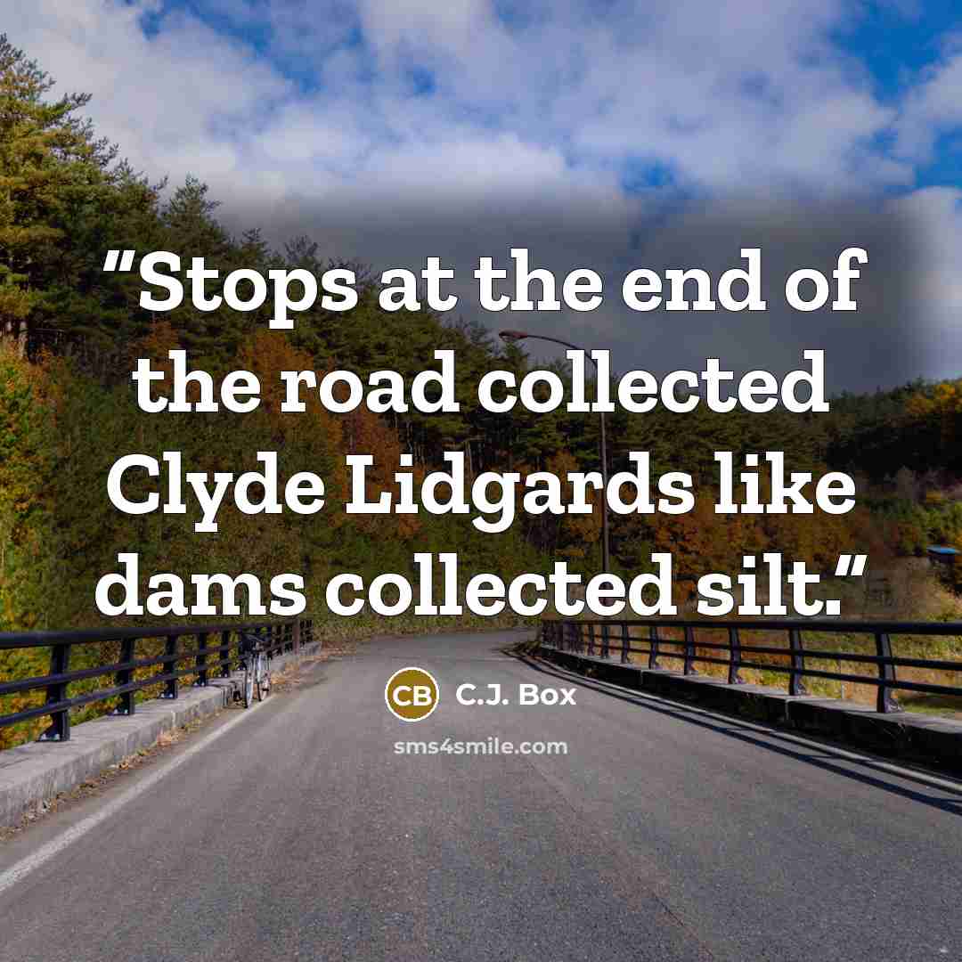“Stops at the end of the road collected Clyde Lidgards like dams collected silt.” quote by C.J. Box