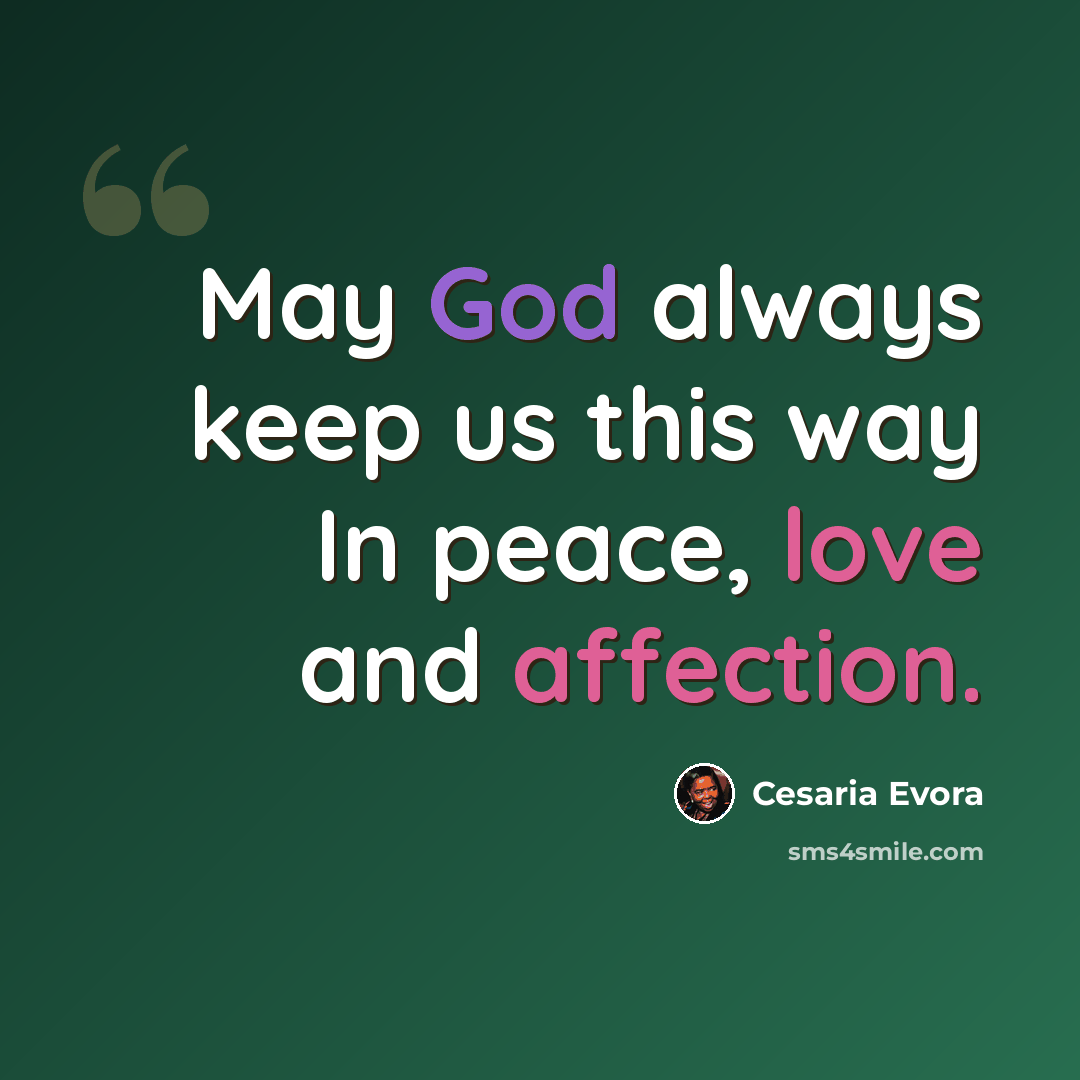 “May God always keep us this way In peace, love and affection.” quote by Cesaria Evora