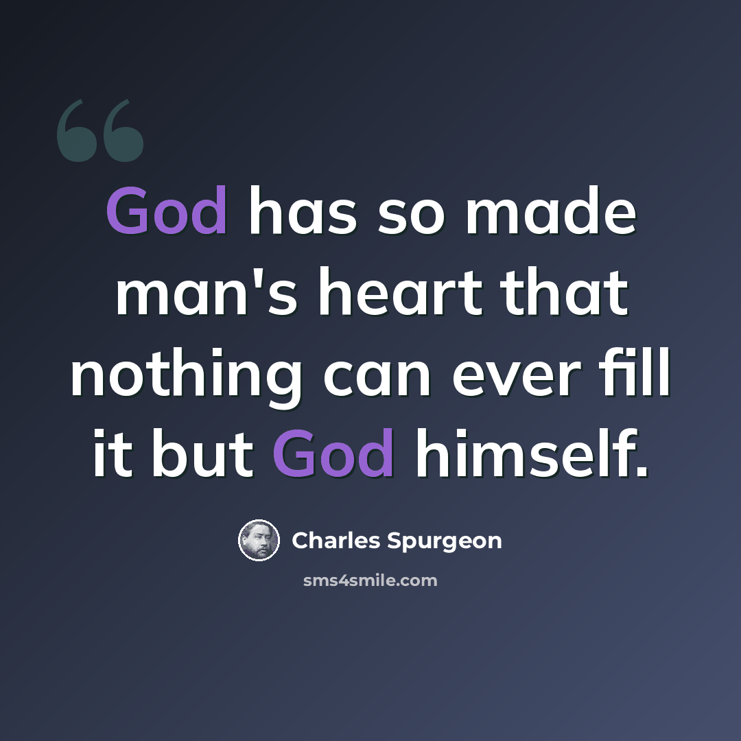 “God has so made man's heart that nothing can ever fill it but God himself.” quote by Charles Spurgeon