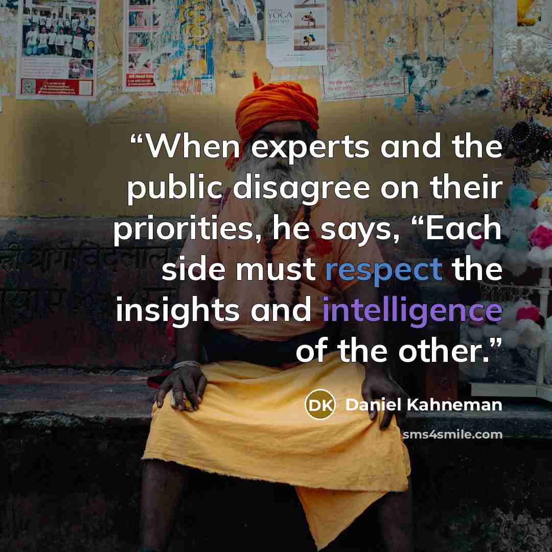 “When experts and the public disagree on their priorities, he says, “Each side must respect the insights and intelligence of the other.” quote by Daniel Kahneman