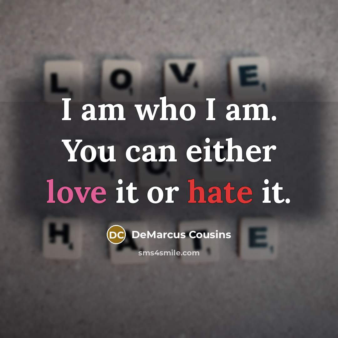 “I am who I am. You can either love it or hate it.” quote by DeMarcus Cousins