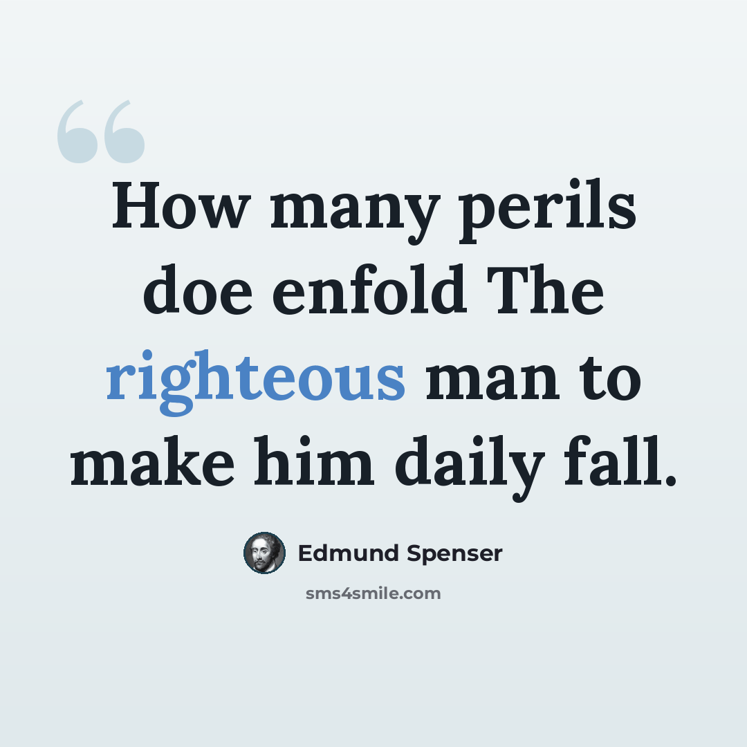 “How many perils doe enfold The righteous man to make him daily fall.” quote by Edmund Spenser