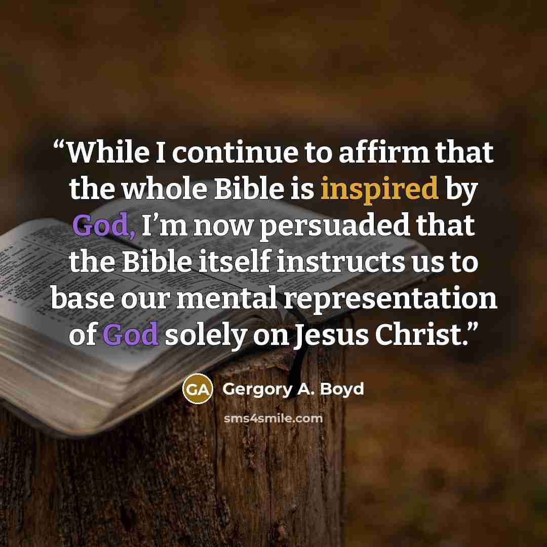 “While I continue to affirm that the whole Bible is inspired by God, I’m now persuaded that the Bible itself instructs us to base our mental representation of God solely on Jesus Christ.” quote by Gergory A. Boyd
