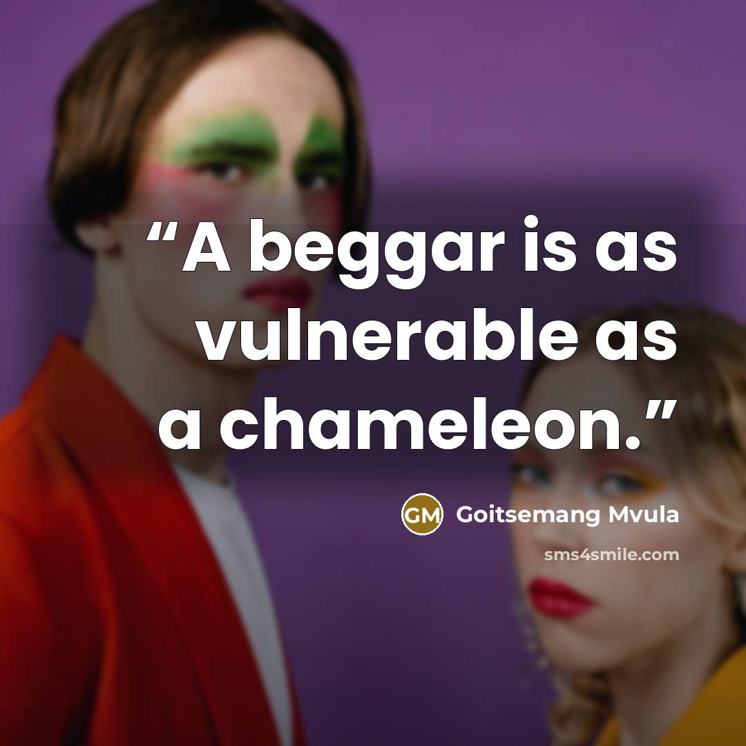 “A beggar is as vulnerable as a chameleon.” quote by Goitsemang Mvula