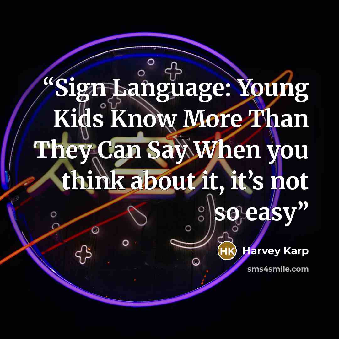 “Sign Language: Young Kids Know More Than They Can Say When you think about it, it’s not so easy” quote by Harvey Karp