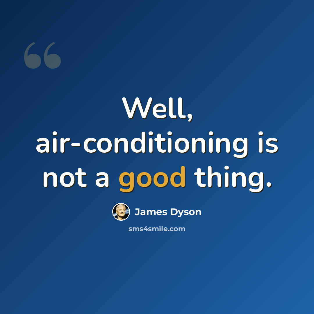 “Well, air-conditioning is not a good thing.” quote by James Dyson