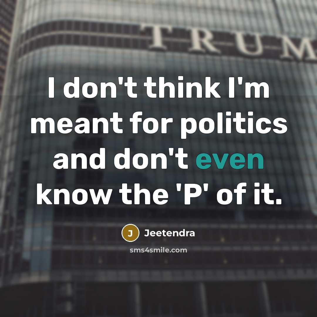 “I don't think I'm meant for politics and don't even know the 'P' of it.” quote by Jeetendra