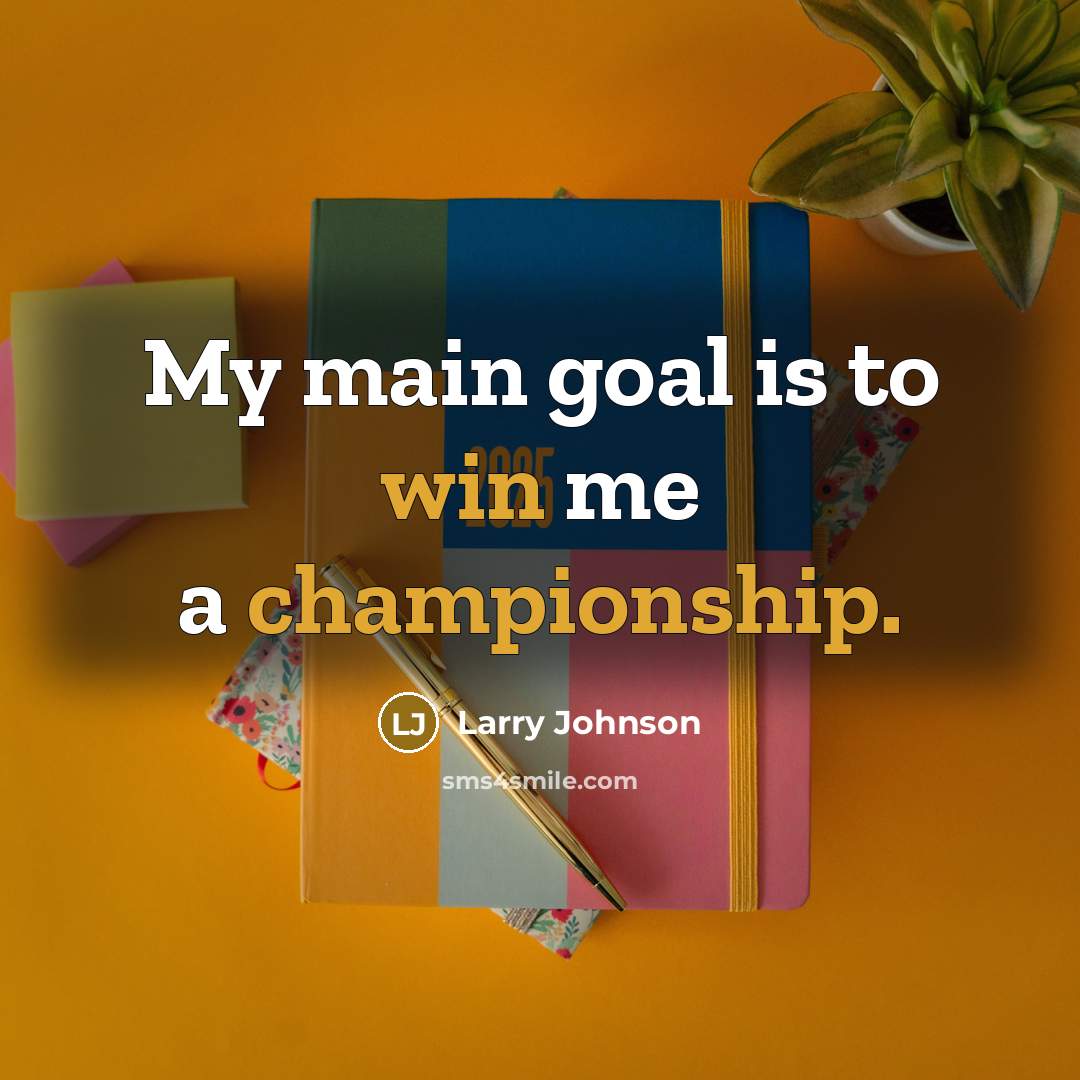 “My main goal is to win me a championship.” quote by Larry Johnson