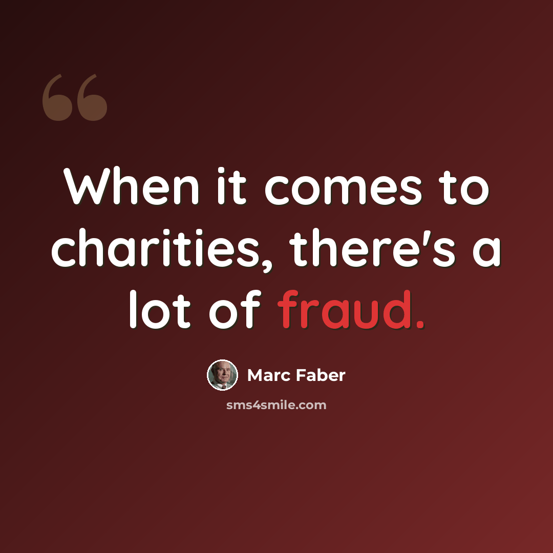 “When it comes to charities, there's a lot of fraud.” quote by Marc Faber