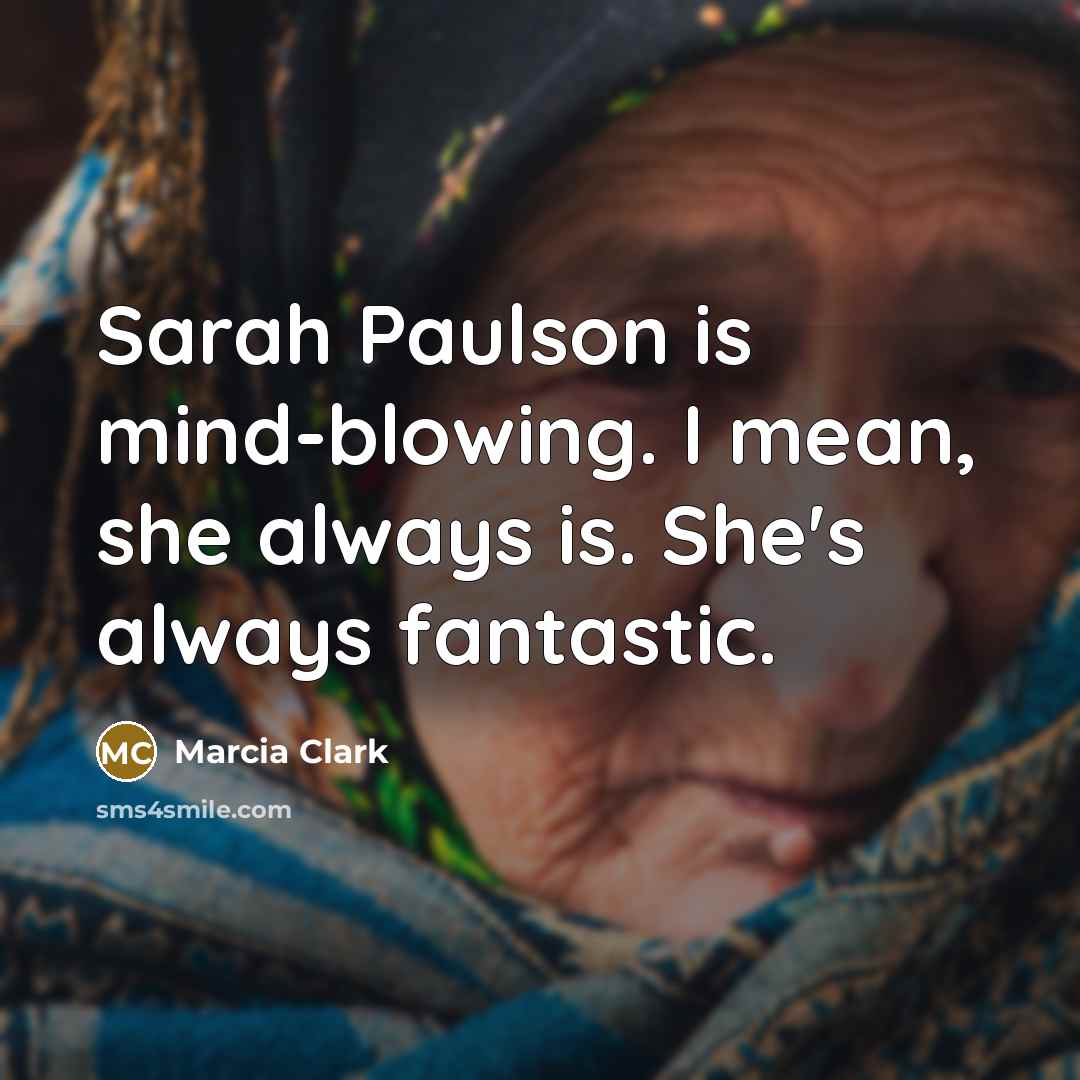 “Sarah Paulson is mind-blowing. I mean, she always is. She's always fantastic.” quote by Marcia Clark