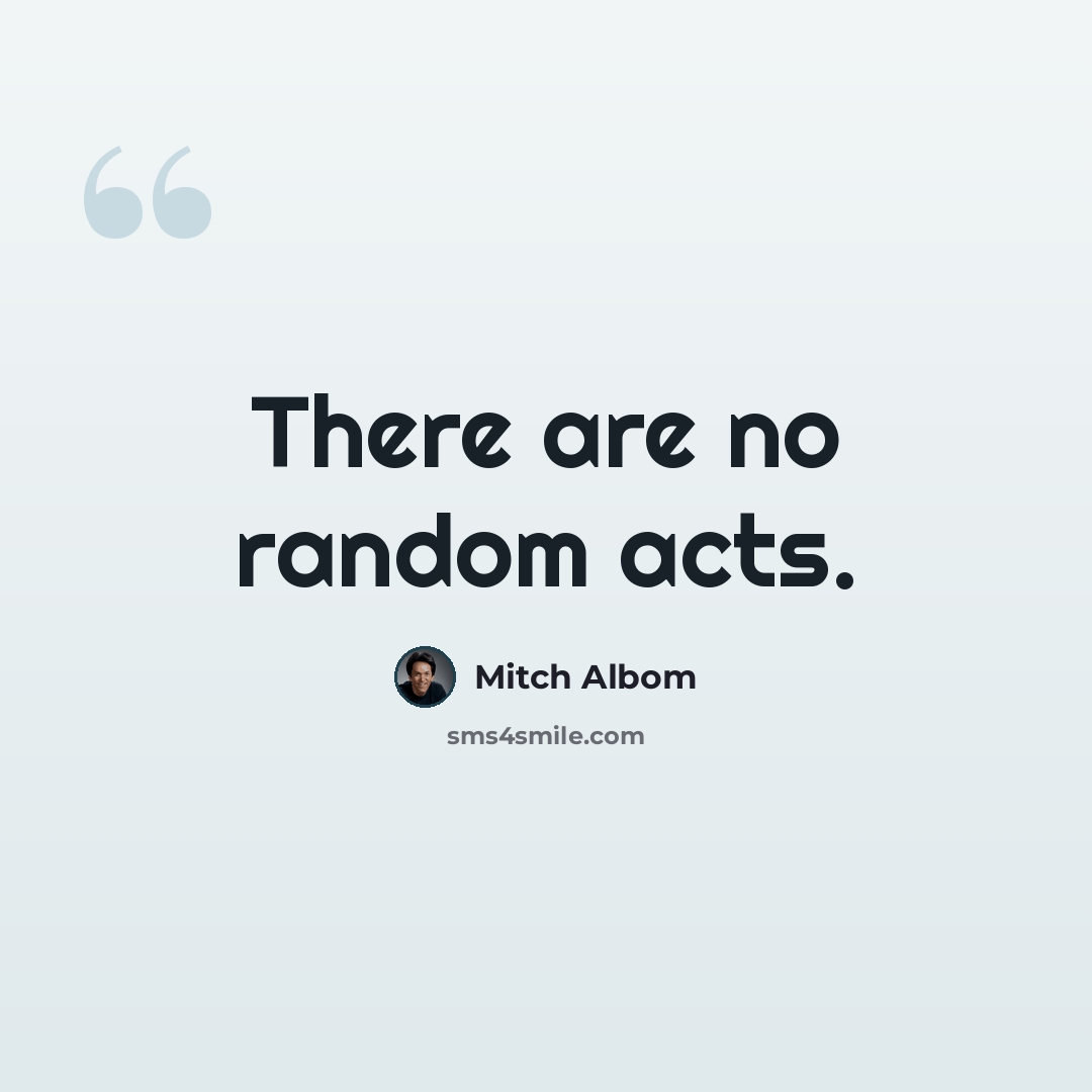 “There are no random acts.” quote by Mitch Albom