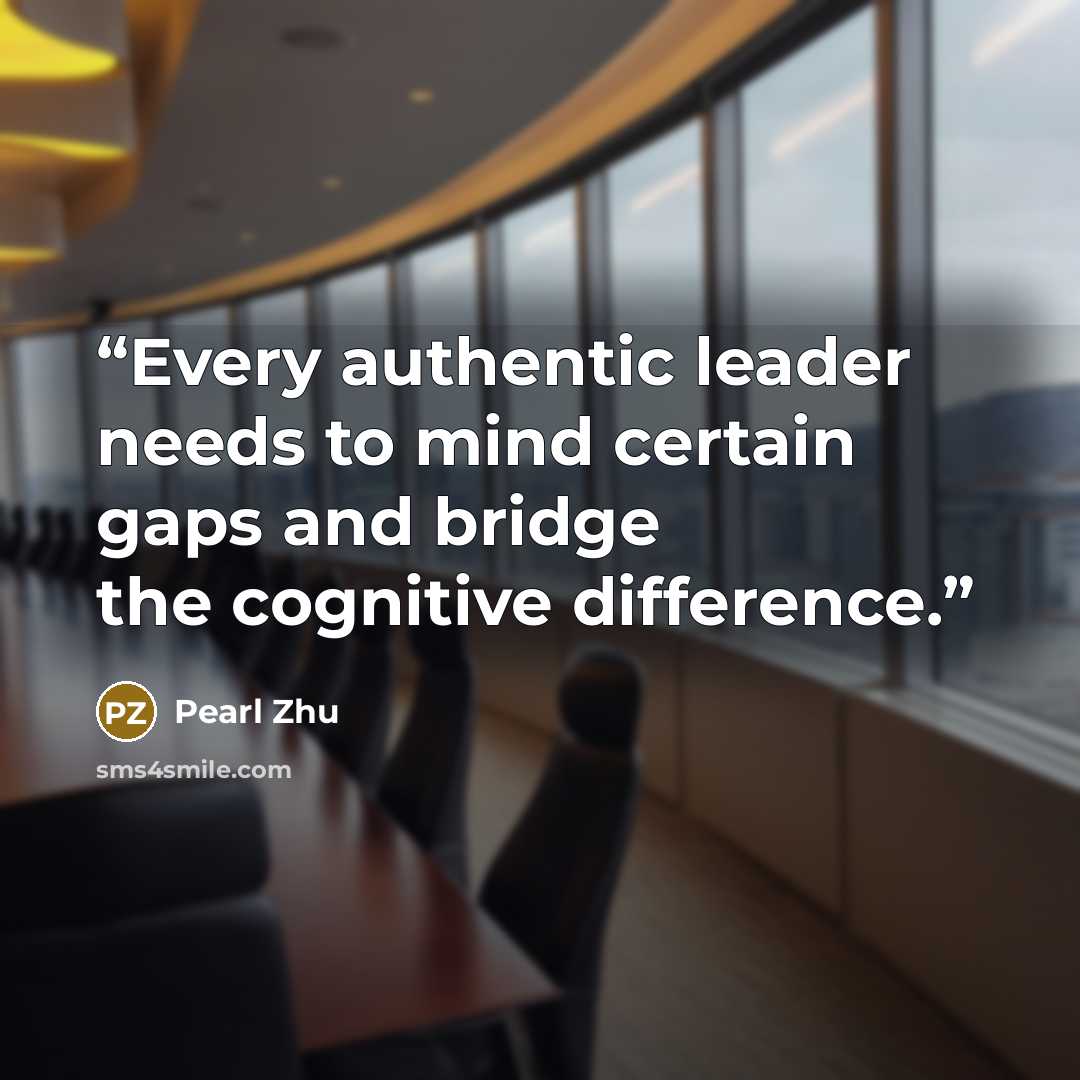 “Every authentic leader needs to mind certain gaps and bridge the cognitive difference.” quote by Pearl Zhu