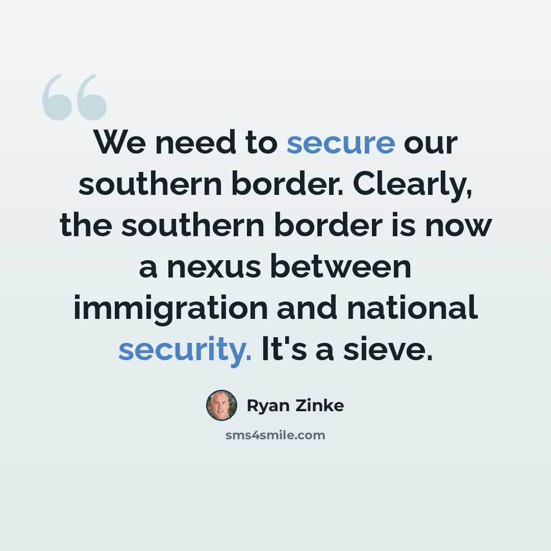 “We need to secure our southern border. Clearly, the southern border is now a nexus between immigration and national security. It's a sieve.” quote by Ryan Zinke