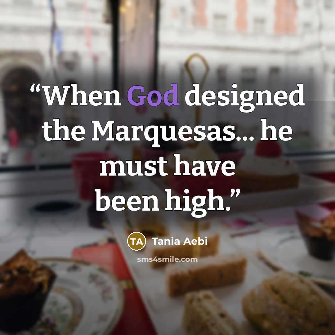 “When God designed the Marquesas... he must have been high.” quote by Tania Aebi