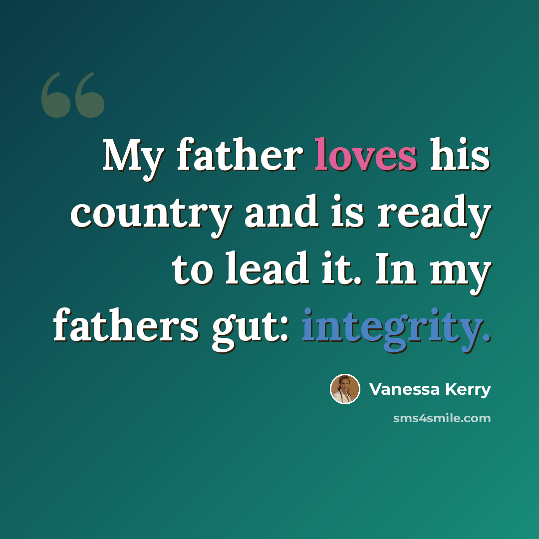 “My father loves his country and is ready to lead it. In my fathers gut: integrity.” quote by Vanessa Kerry