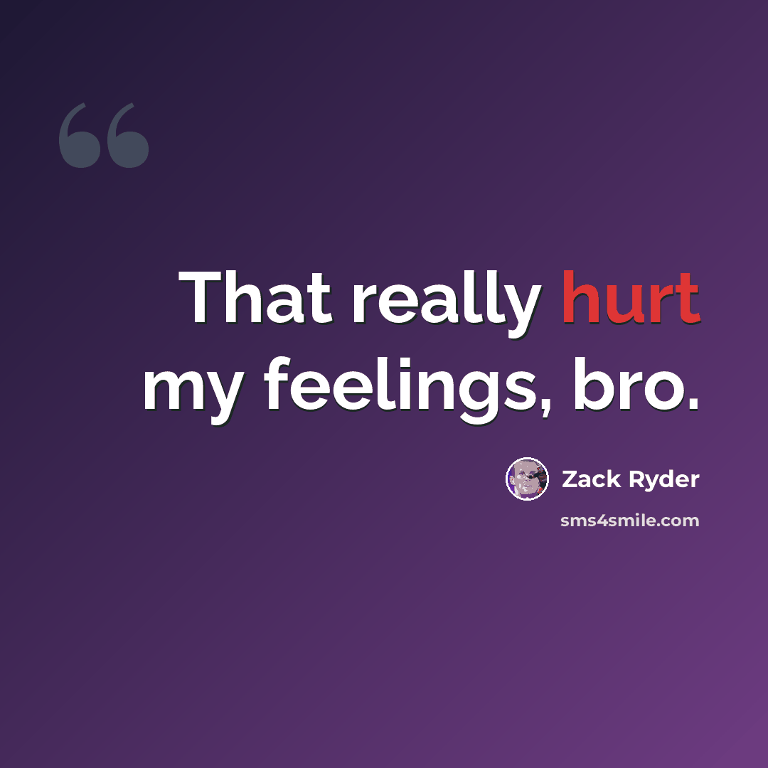 “That really hurt my feelings, bro.” quote by Zack Ryder