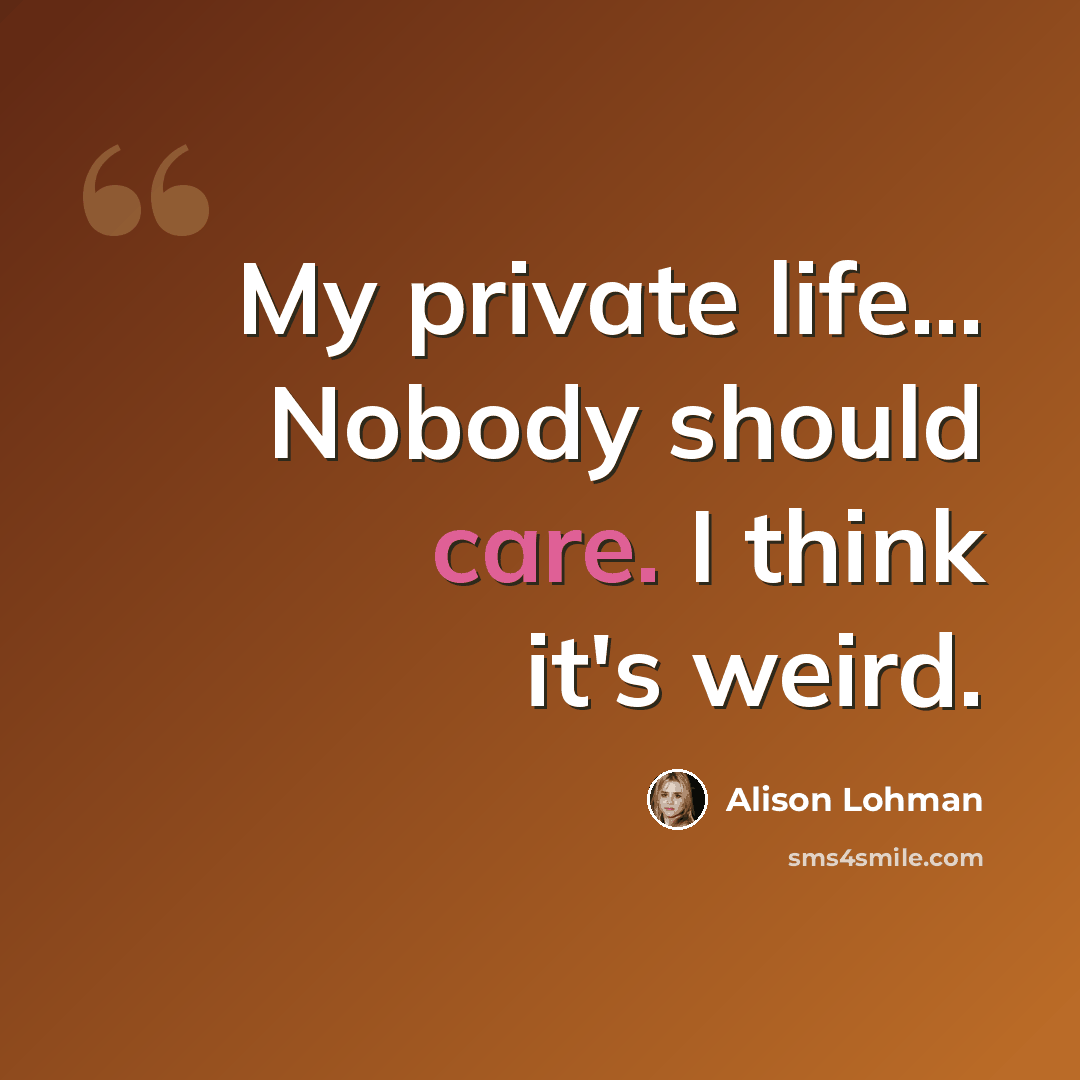“My private life... Nobody should care. I think it's weird.” quote by Alison Lohman