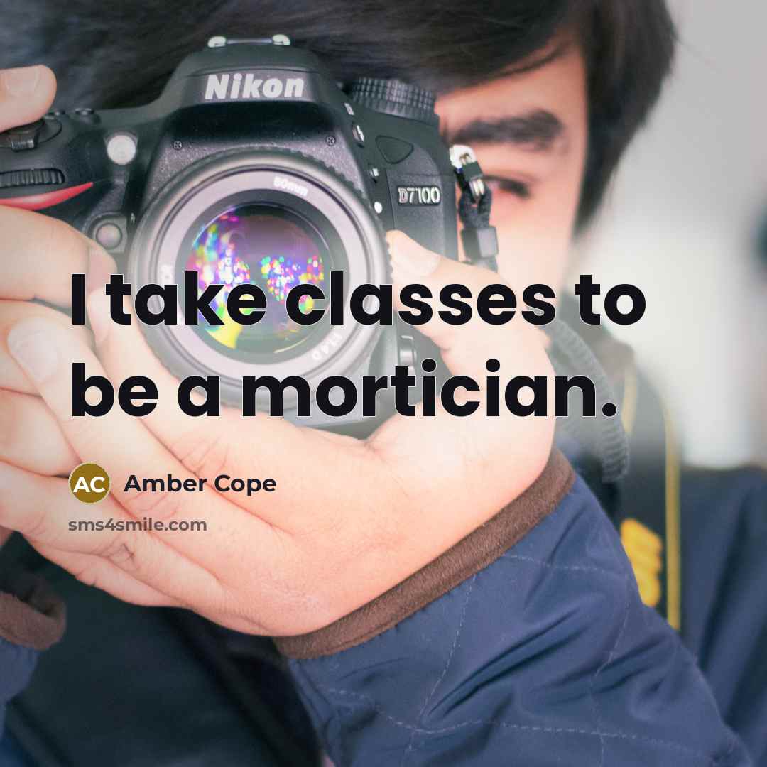 “I take classes to be a mortician.” quote by Amber Cope