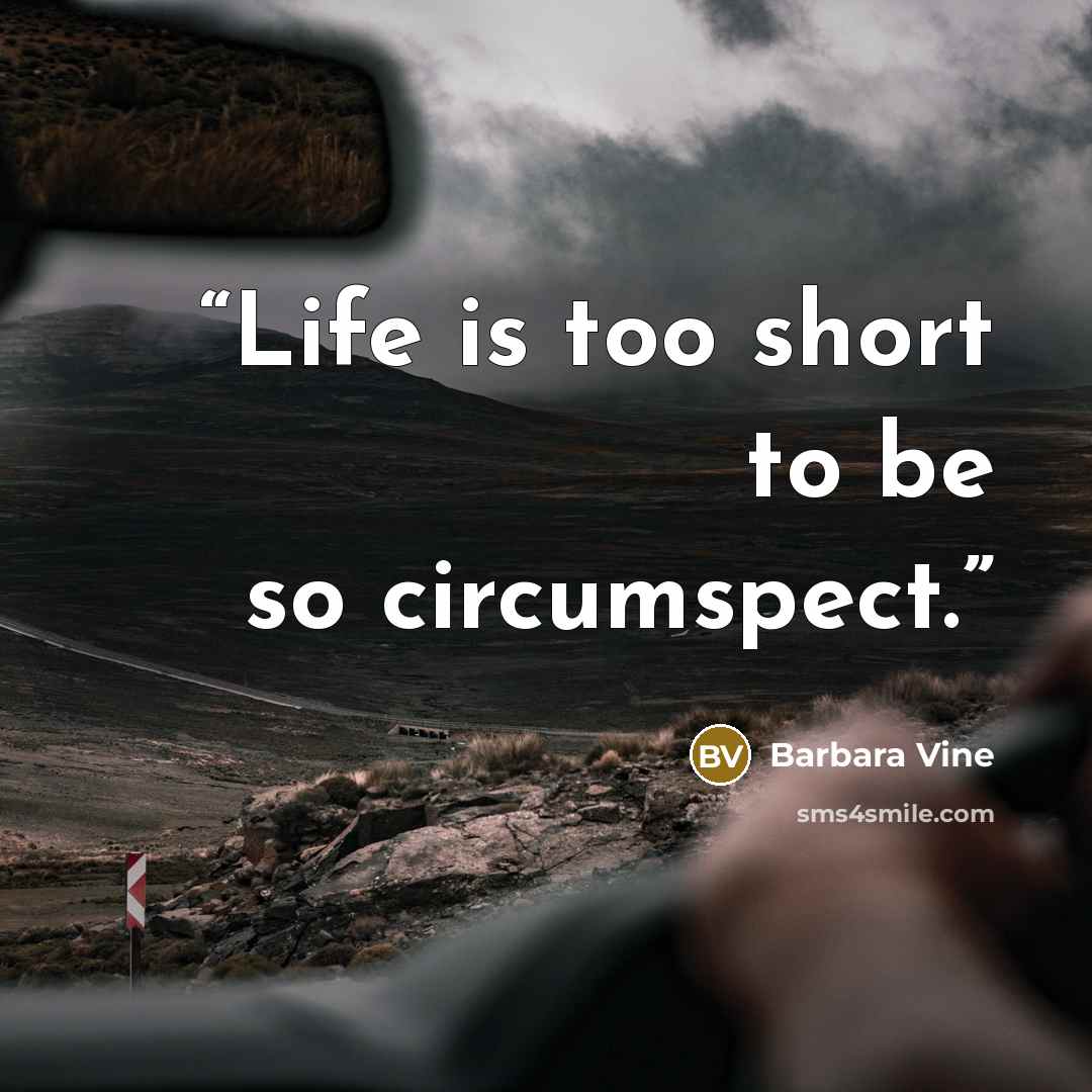 “Life is too short to be so circumspect.” quote by Barbara Vine