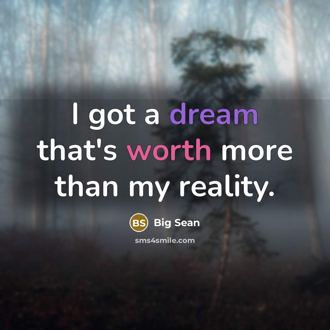 “I got a dream that's worth more than my reality.” quote by Big Sean