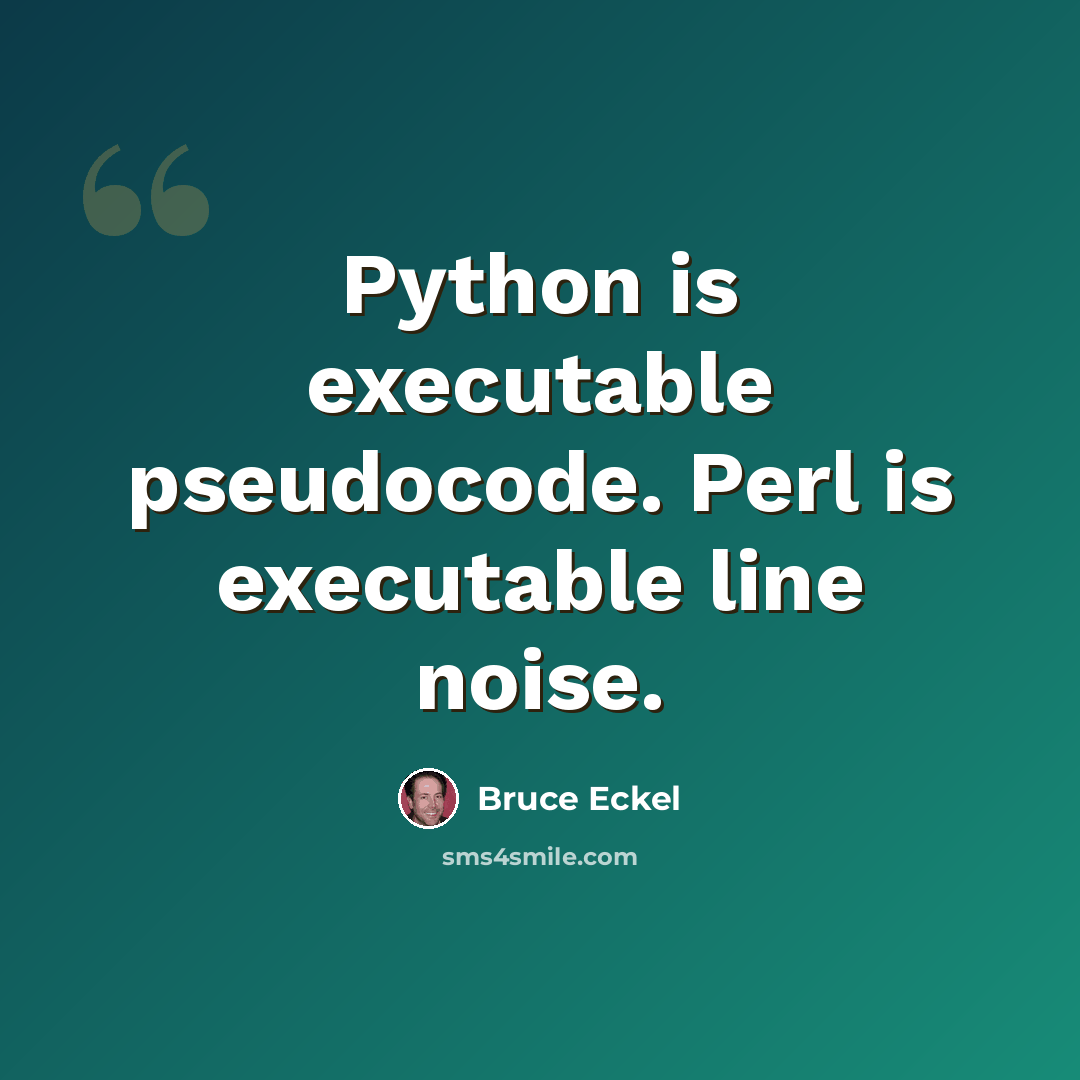 “Python is executable pseudocode. Perl is executable line noise.” quote by Bruce Eckel