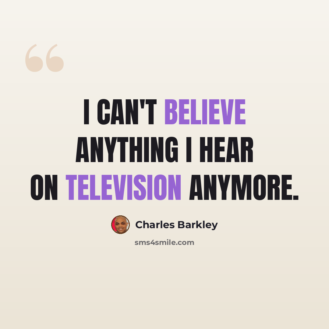 “I can't believe anything I hear on television anymore.” quote by Charles Barkley