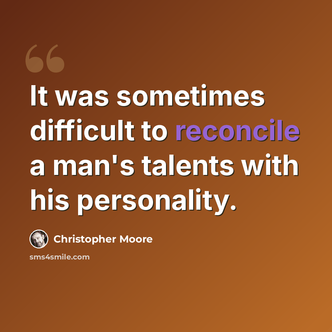“It was sometimes difficult to reconcile a man's talents with his personality.” quote by Christopher Moore