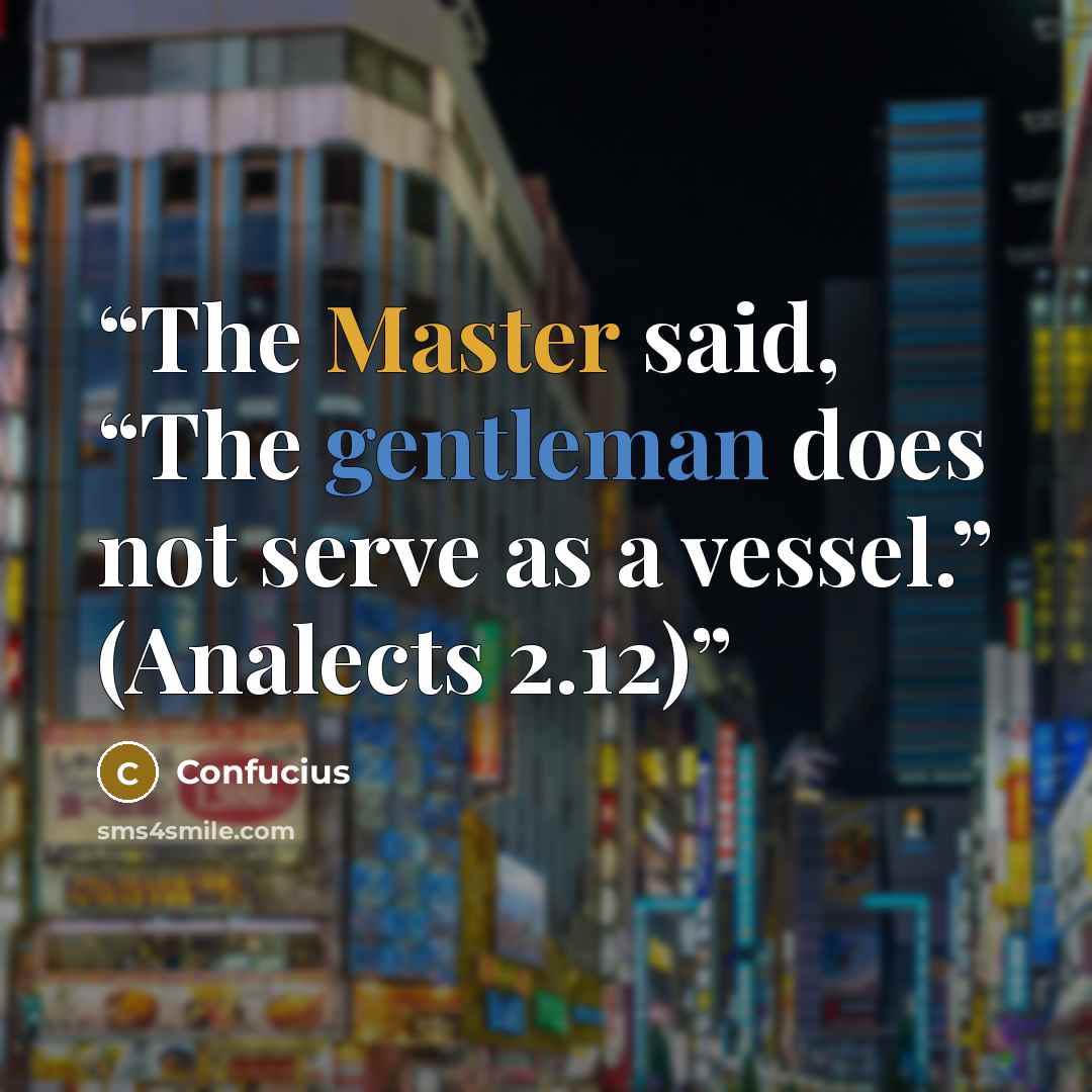 “The Master said, “The gentleman does not serve as a vessel.” (Analects 2.12)” quote by Confucius