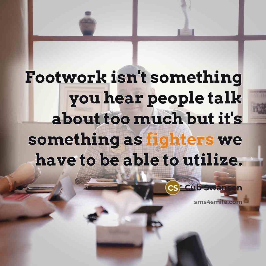 “Footwork isn't something you hear people talk about too much but it's something as fighters we have to be able to utilize.” quote by Cub Swanson