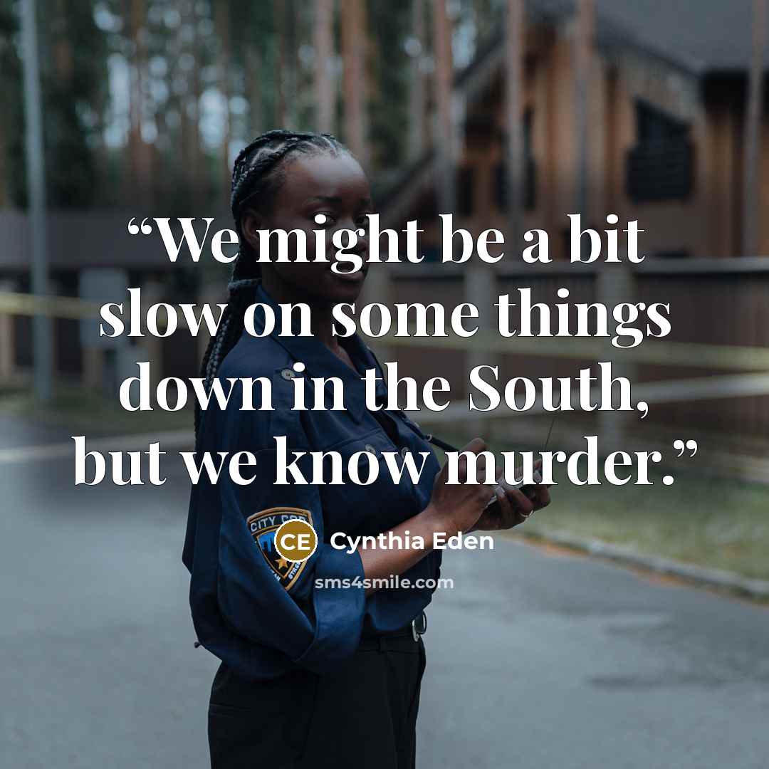 “We might be a bit slow on some things down in the South, but we know murder.” quote by Cynthia Eden