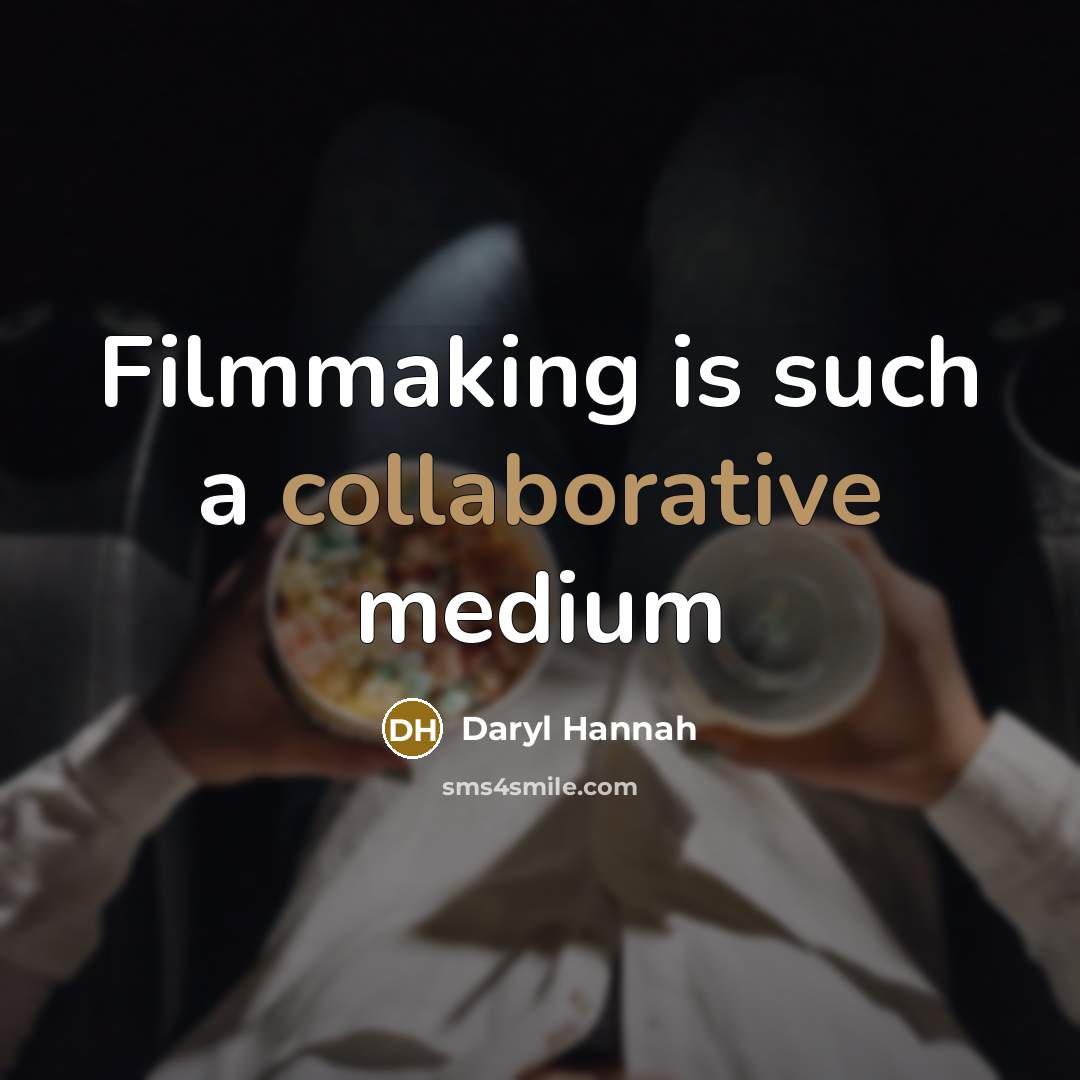 “Filmmaking is such a collaborative medium” quote by Daryl Hannah