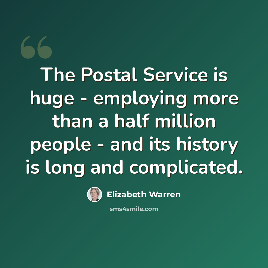 “The Postal Service is huge - employing more than a half million people - and its history is long and complicated.” quote by Elizabeth Warren