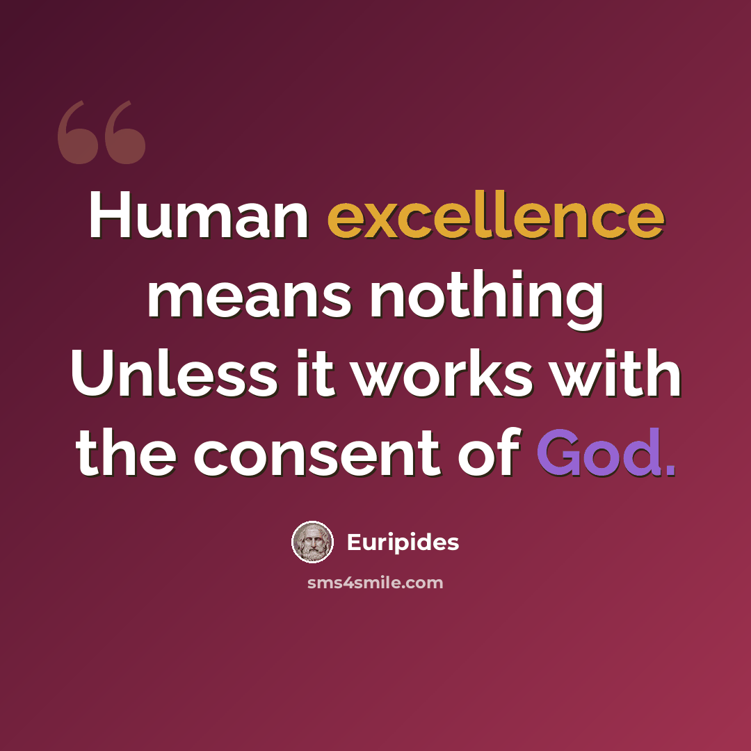 “Human excellence means nothing Unless it works with the consent of God.” quote by Euripides