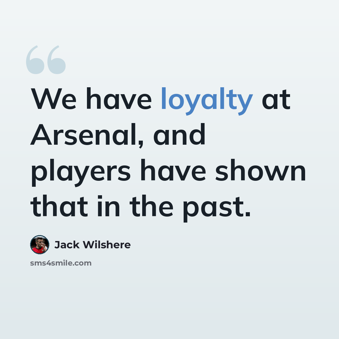 “We have loyalty at Arsenal, and players have shown that in the past.” quote by Jack Wilshere