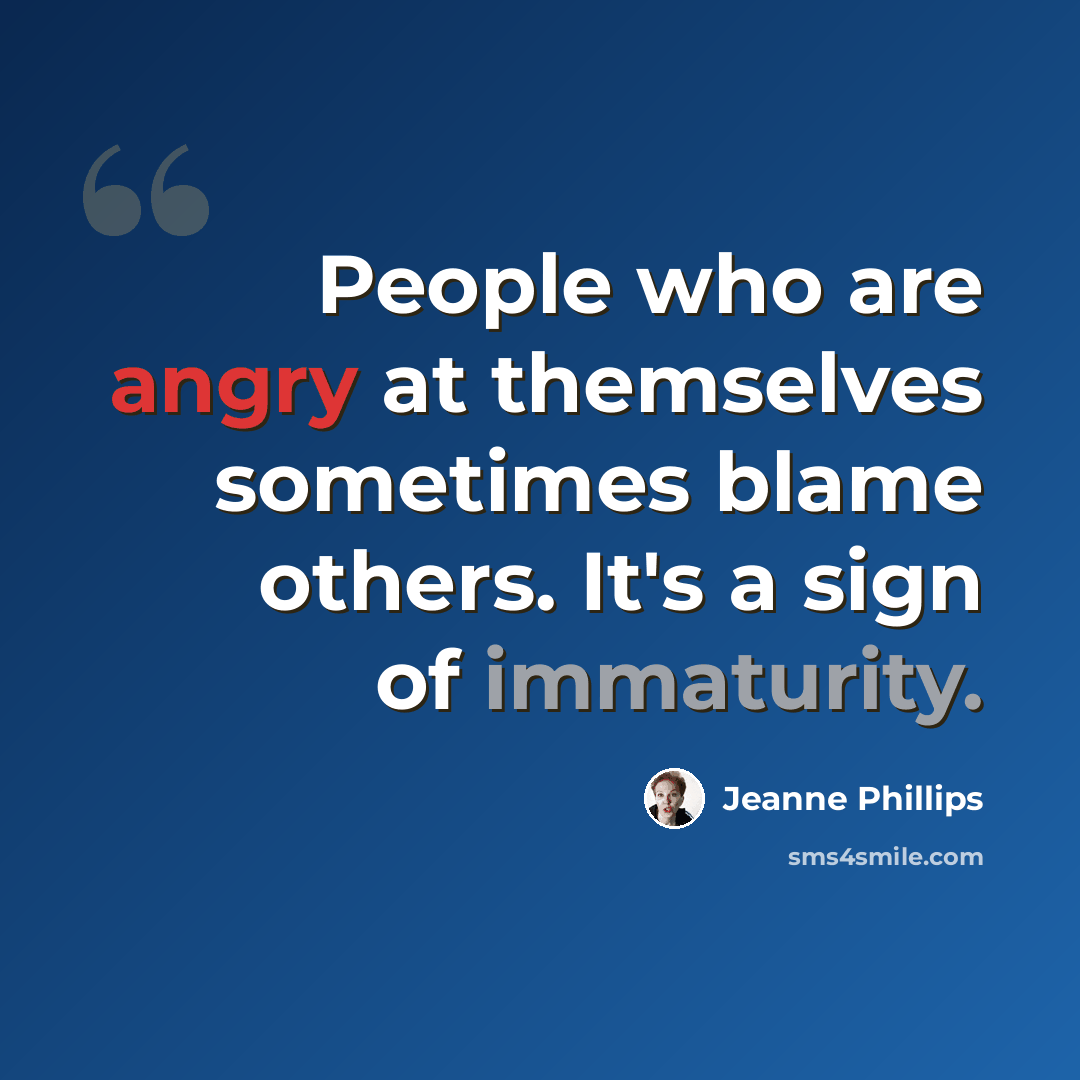 “People who are angry at themselves sometimes blame others. It's a sign of immaturity.” quote by Jeanne Phillips
