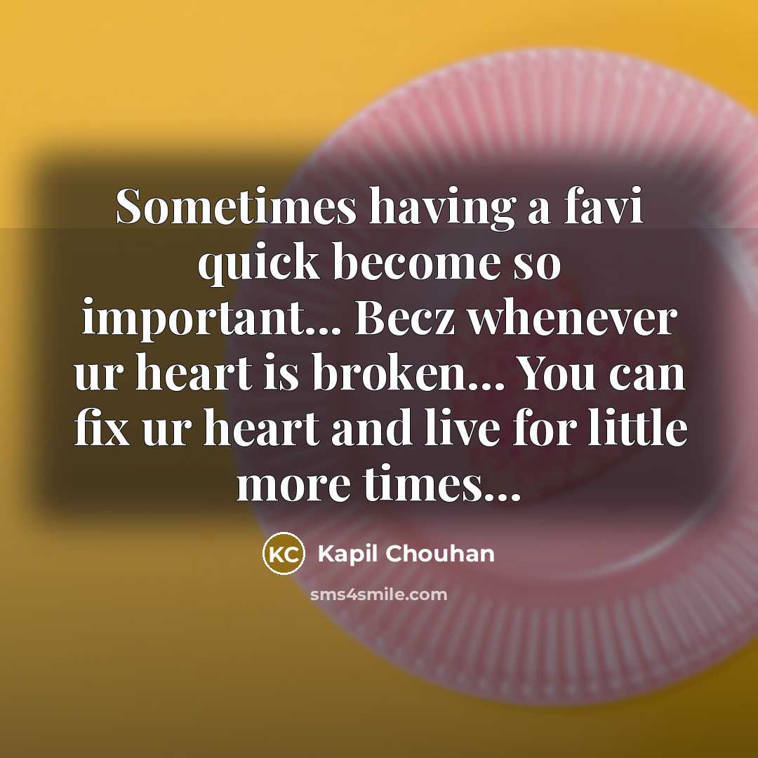 “Sometimes having a favi quick become so important... Becz whenever ur heart is broken… You can fix ur heart and live for little more times…” quote by Kapil Chouhan