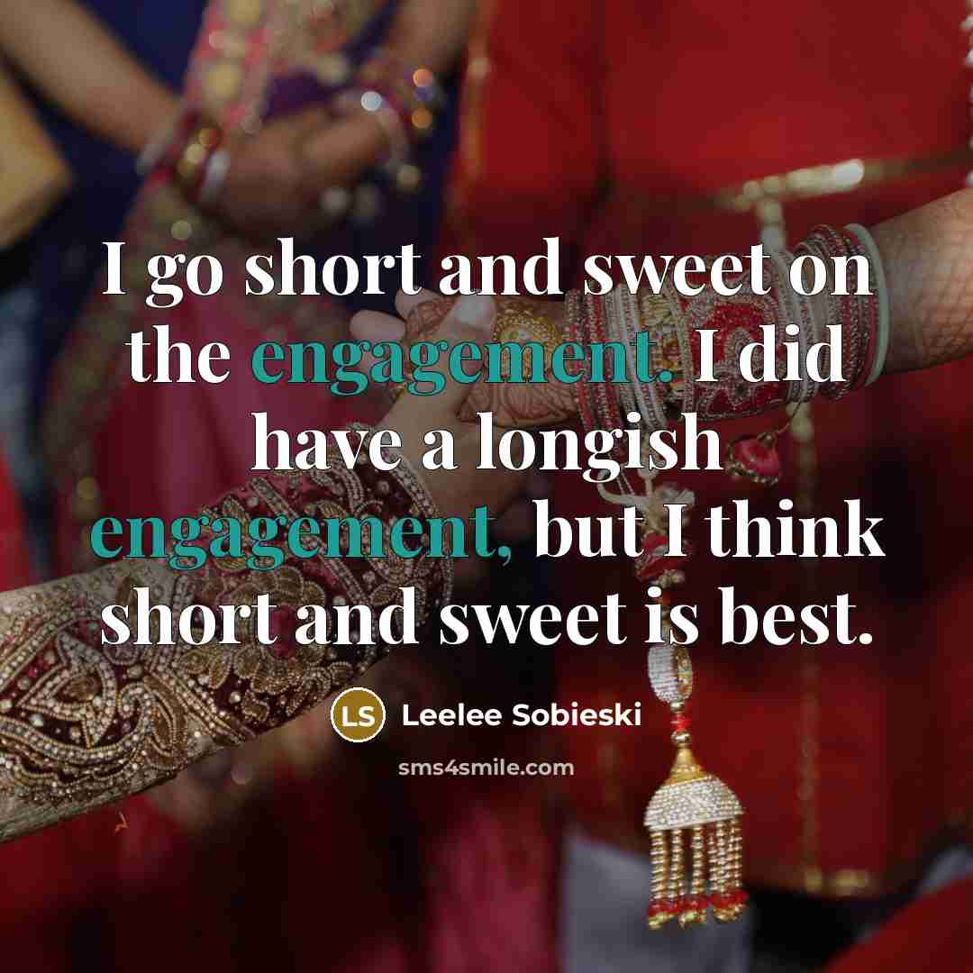 “I go short and sweet on the engagement. I did have a longish engagement, but I think short and sweet is best.” quote by Leelee Sobieski