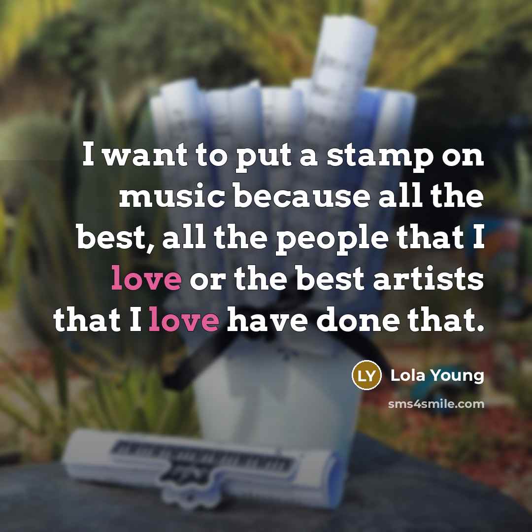 “I want to put a stamp on music because all the best, all the people that I love or the best artists that I love have done that.” quote by Lola Young