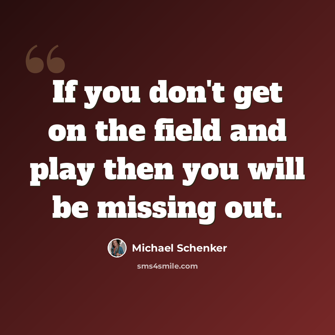 “If you don't get on the field and play then you will be missing out.” quote by Michael Schenker