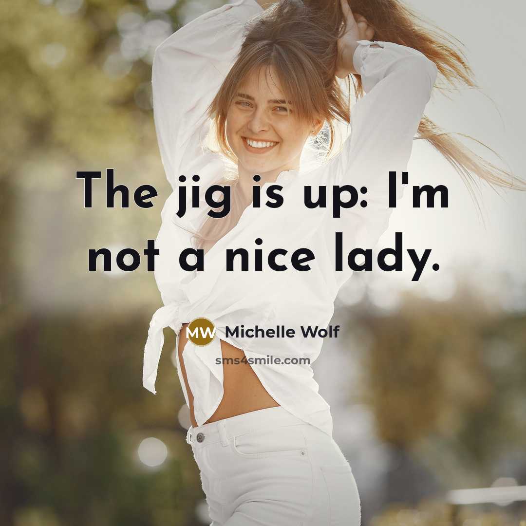 “The jig is up: I'm not a nice lady.” quote by Michelle Wolf