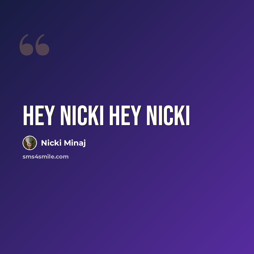 “Hey Nicki hey nicki” quote by Nicki Minaj