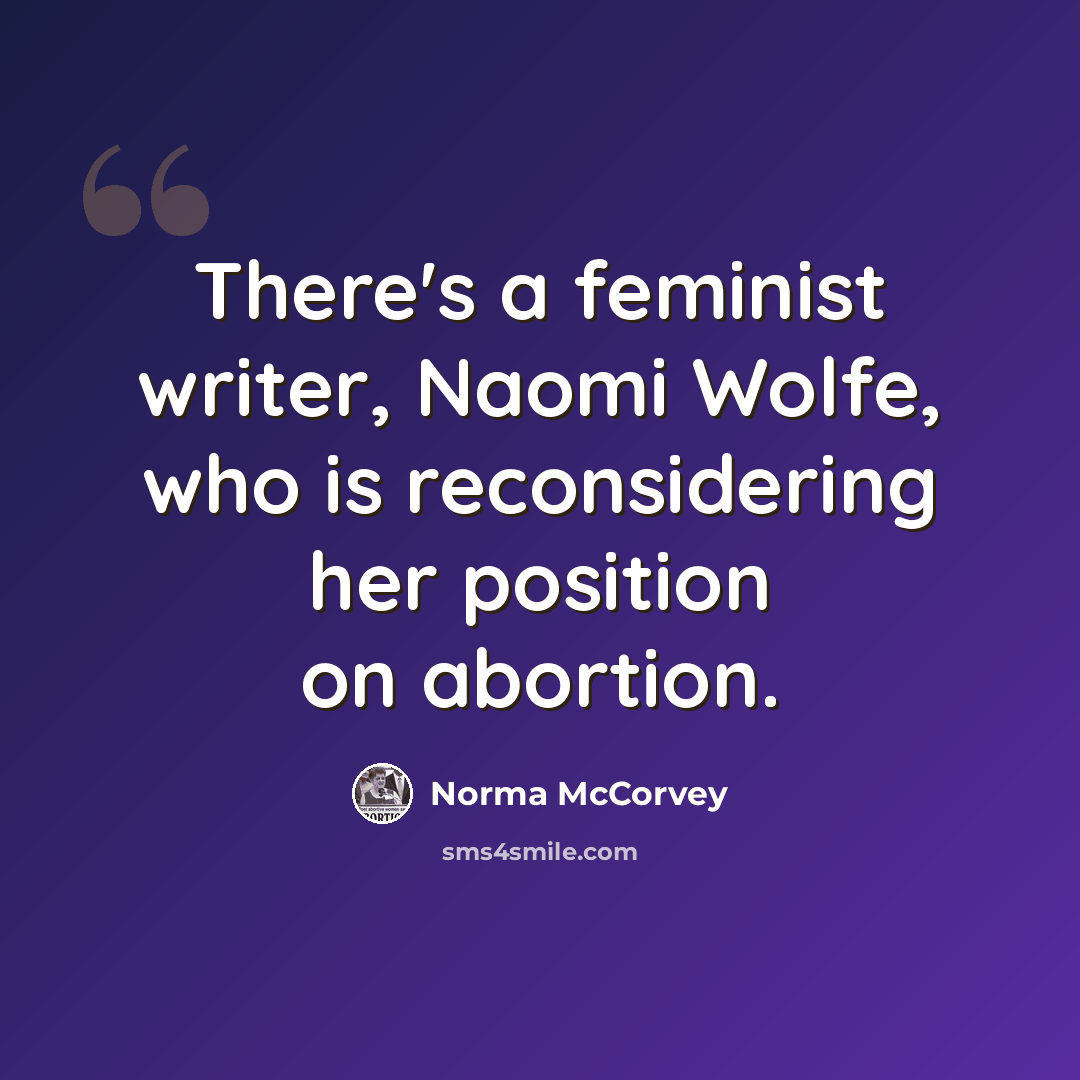 “There's a feminist writer, Naomi Wolfe, who is reconsidering her position on abortion.” quote by Norma McCorvey