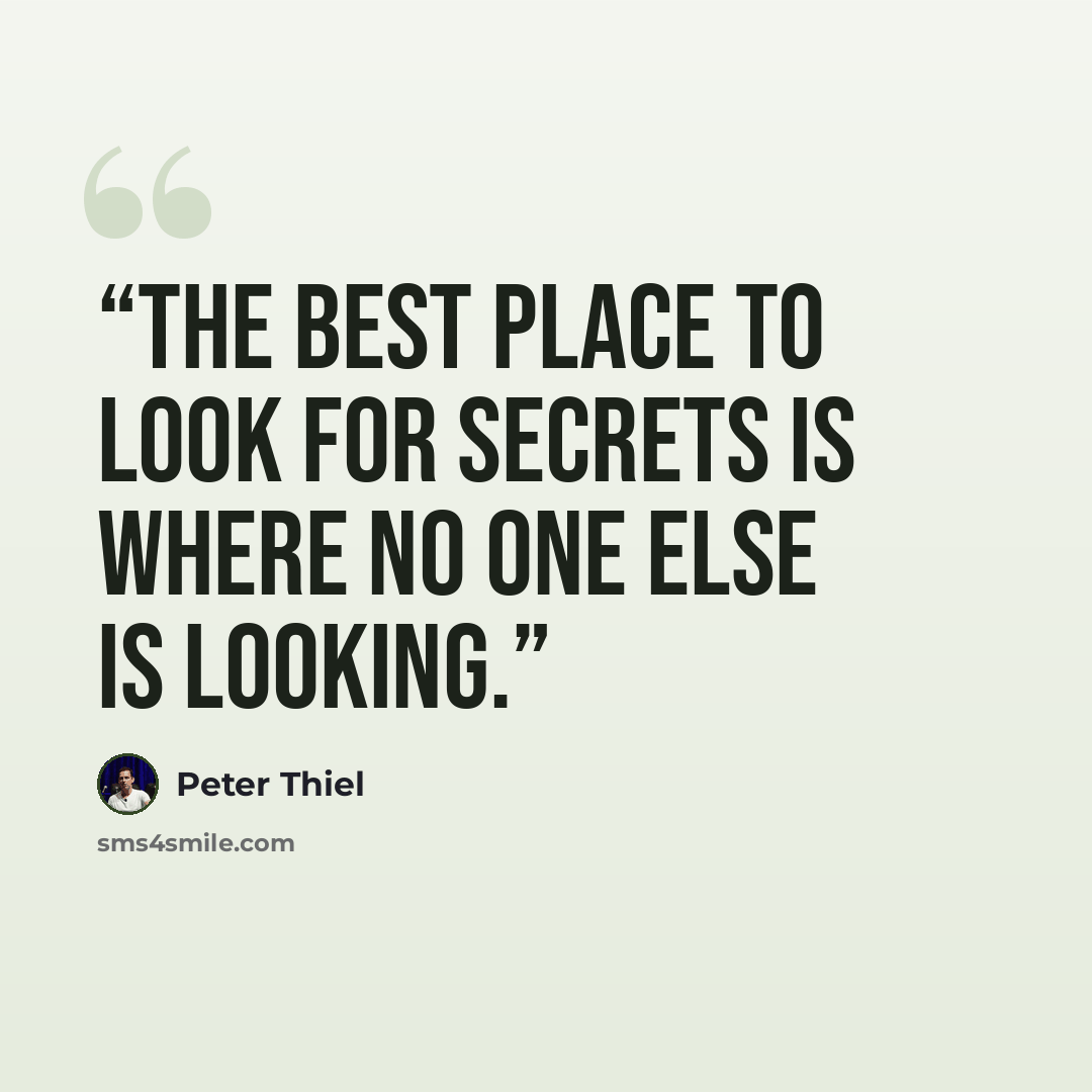 “The best place to look for secrets is where no one else is looking.” quote by Peter Thiel