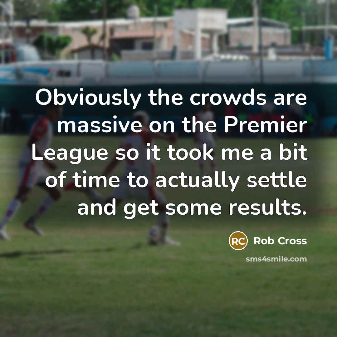 “Obviously the crowds are massive on the Premier League so it took me a bit of time to actually settle and get some results.” quote by Rob Cross