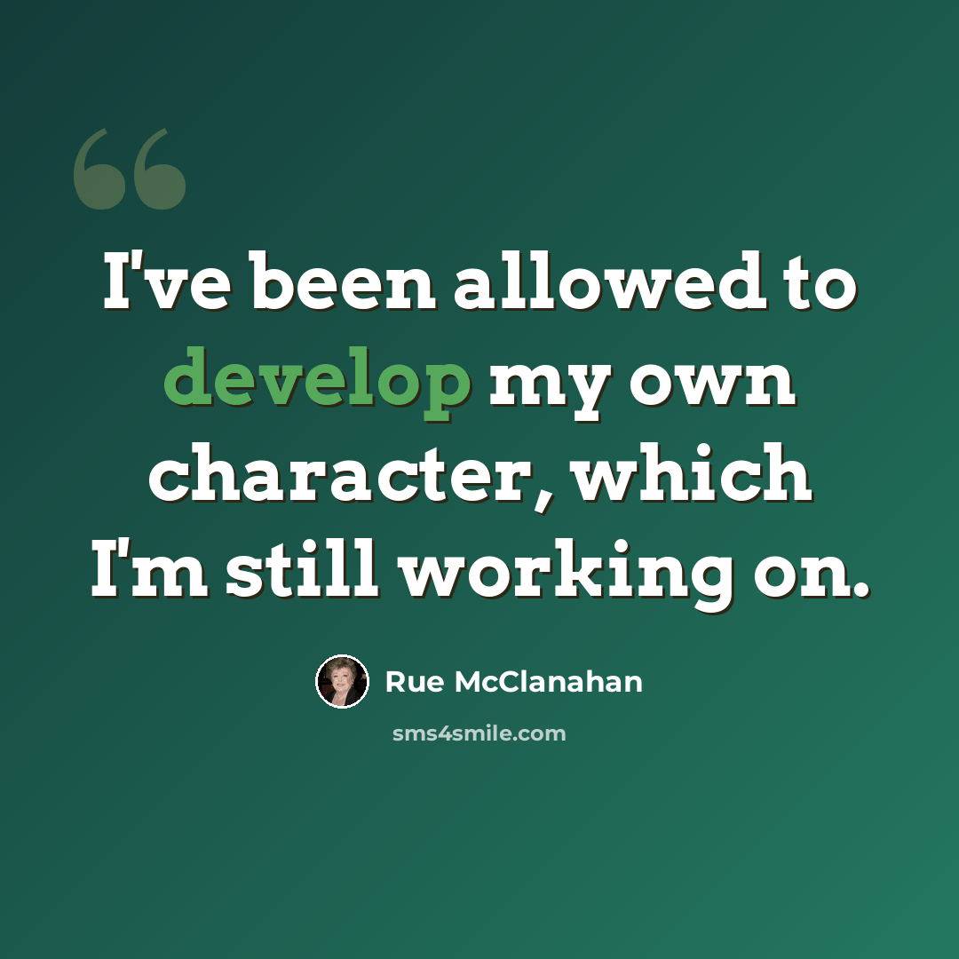 “I've been allowed to develop my own character, which I'm still working on.” quote by Rue McClanahan