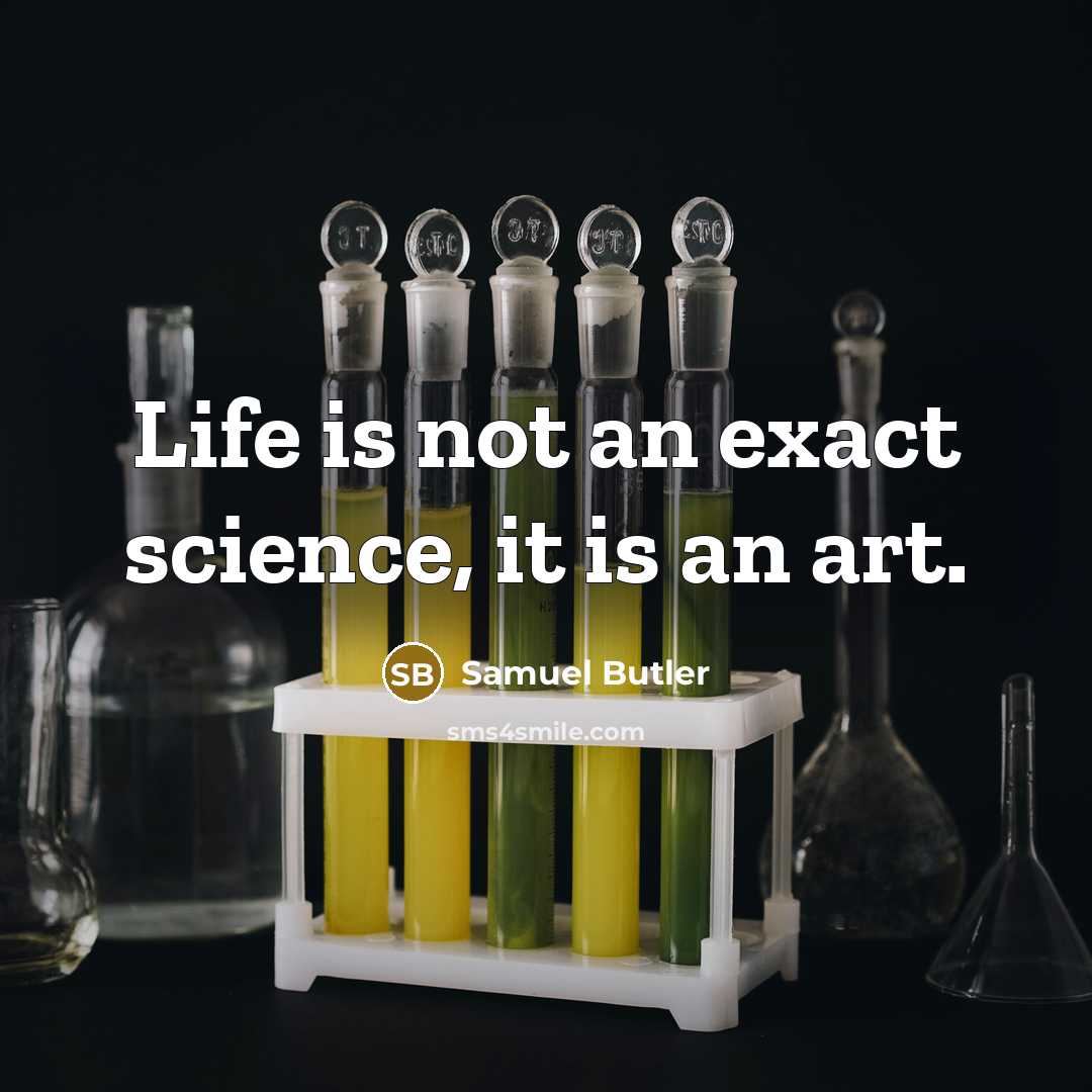 “Life is not an exact science, it is an art.” quote by Samuel Butler