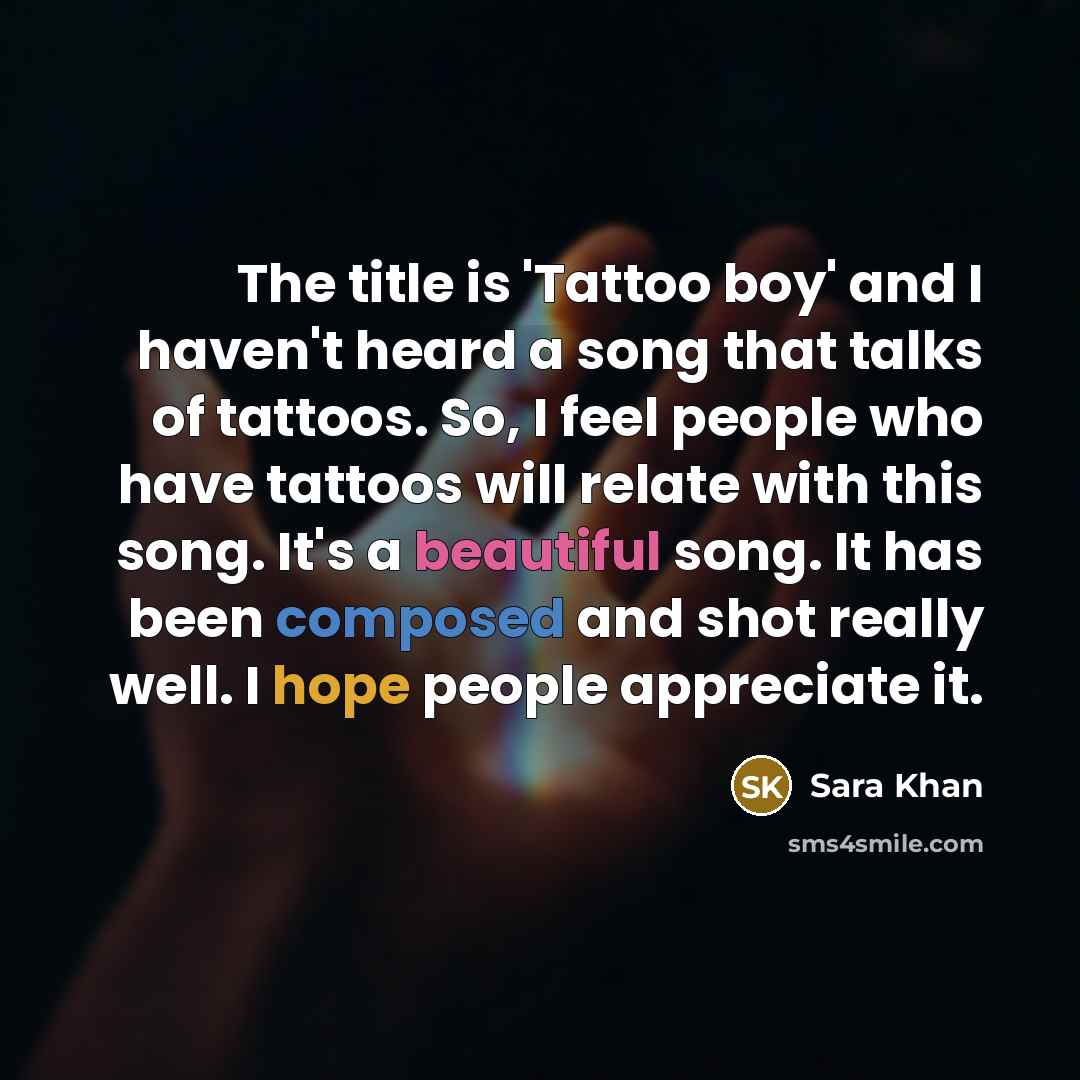 “The title is 'Tattoo boy' and I haven't heard a song that talks of tattoos. So, I feel people who have tattoos will relate with this song. It's a beautiful song. It has been composed and shot really well. I hope people appreciate it.” quote by Sara Khan
