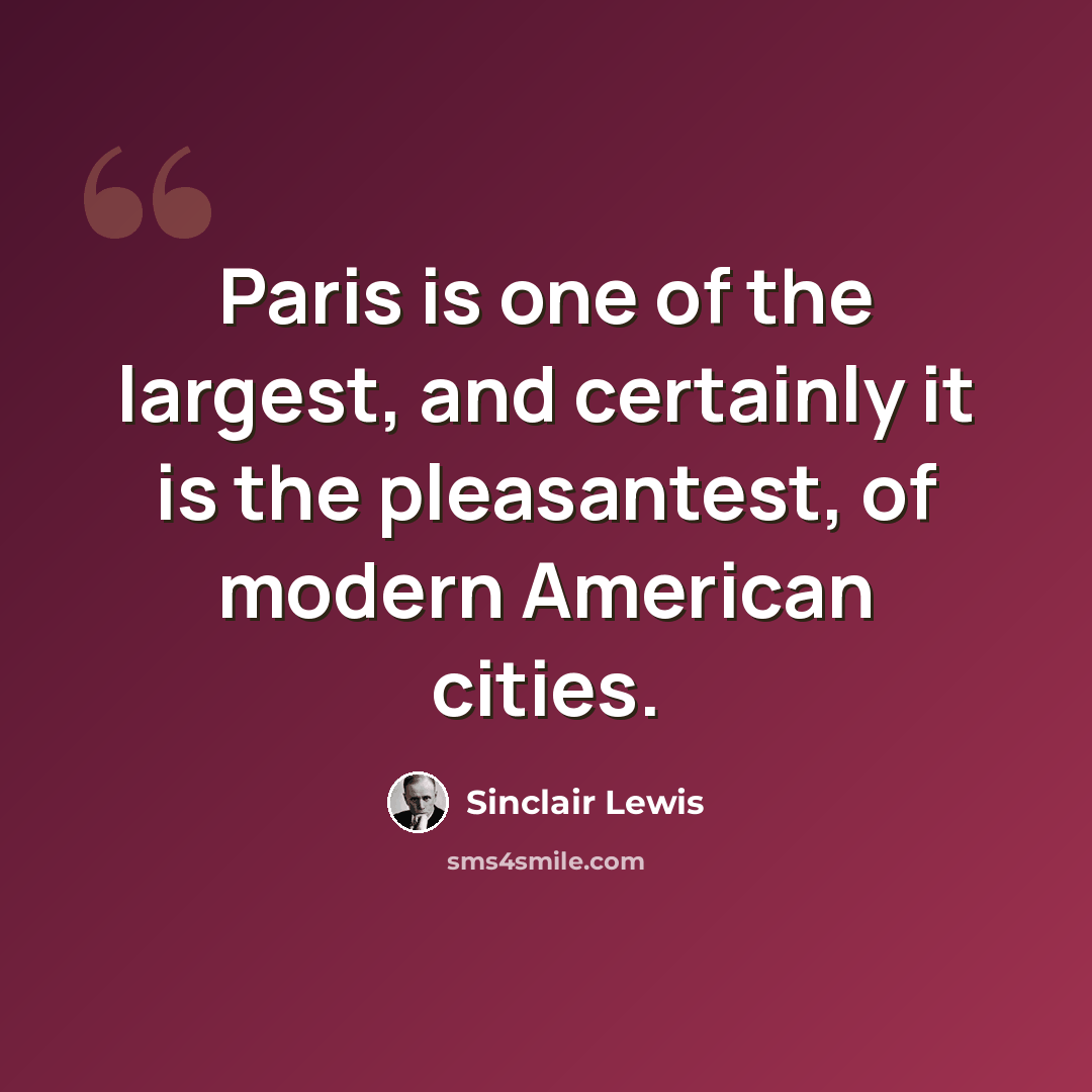 “Paris is one of the largest, and certainly it is the pleasantest, of modern American cities.” quote by Sinclair Lewis